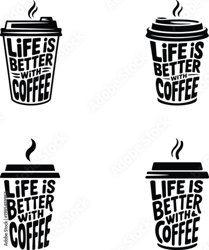 Black and white coffee cups with lids and steam rising and life is better with coffee text  four variations