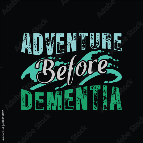 Adventure Before Dementia. Design for t shirt, print, gift card, mug design.  Gift for your beloved. POD.