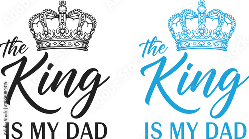 Fathers day king dad celebrating the royal role of fathers with 'the king is my dad' designs