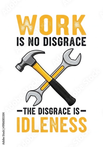 Work is no disgrace the disgrace is idleness