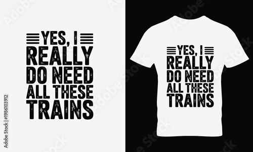 White t shirts with yes i really do need all these trains printed on them