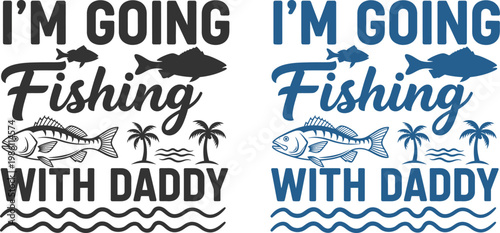 Fathers day fishing gift ideas 'i'm going fishing with daddy' t shirt designs for dad family