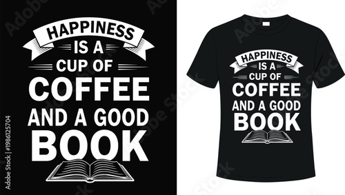 Funny T-shirt Design 'Happiness is a Cup of Coffee and a Good Book' with Coffee Cup and Book Illustration for Coffee Lovers and Bookworms
