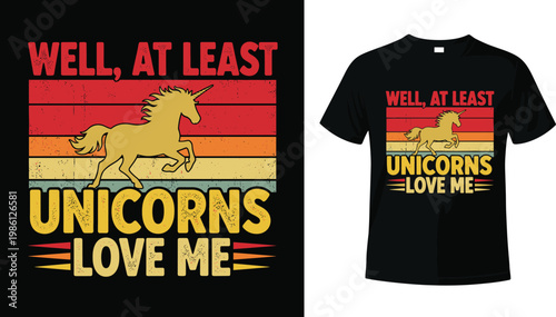 Funny Unicorn T-shirt Design 'Well, At Least Unicorns Love Me' with Retro Rainbow and Unicorn Illustration for Humor and Fantasy Fans