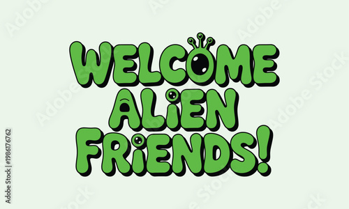 A vibrant cartoonish 'welcome alien friends ' graphic with a playful bubbly font and bright green color scheme