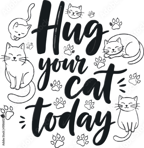 Cat lovers typography, feline illustration, hug your cat today, black and white vector graphics, cute cat designs