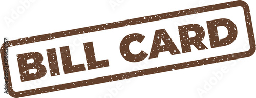 Distressed brown rectangular rubber stamp presenting the words BILL CARD useful for financial transactions