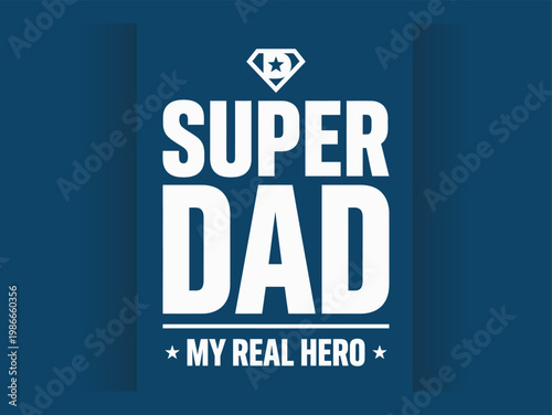 Celebrating father's day 'super dad my real hero' a heartfelt tribute to dads
