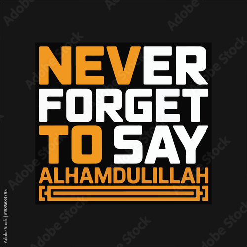 Typography phrase never forget to say alhamdulillah in bold white orange letters on black background.