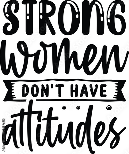 Strong women dont have attitudes bold typography graphic for t-shirts and inspirational merchandise feminist slogan with a powerful message