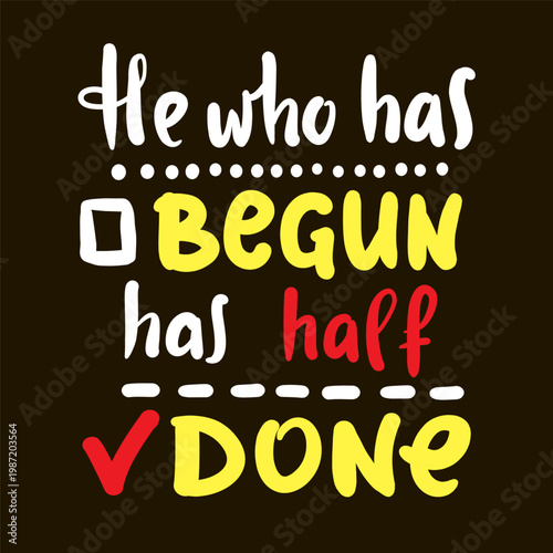 He who has begun has half done - inspire motivational quote about procrastination. Hand drawn lettering. Print for social media content, inspirational poster, t-shirt, bag, cups, card, sticker, badge.