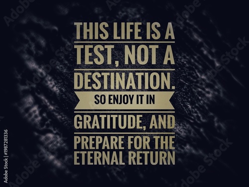 Obraz na plátně "Inspirational quote reminding us that life is a test, not the end, urging gratitude and preparation for the eternal Hereafter