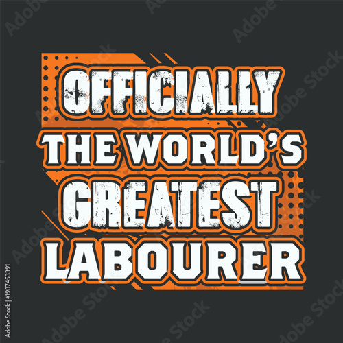 A graphic design proclaiming officially the world s greatest labourer