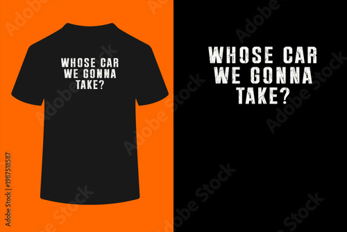 Whose Car We Gonna Take Out on The Town, Friend Road Trip T-Shirt
