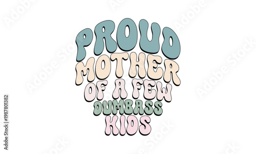 Proud Mother of a Few Dumbass Kids retro70s design