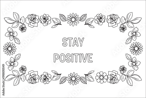 Floral frame with the words stay positive in a black and white design