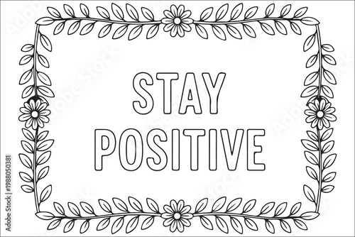 Floral frame surrounds the inspiring message stay positive in a black and white design