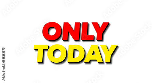 A promotional sign with the words 'ONLY TODAY' in bold red and yellow letters on a white background
