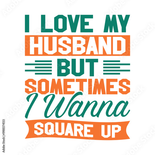 I Love My Husband But Sometimes I Wanna Square Up