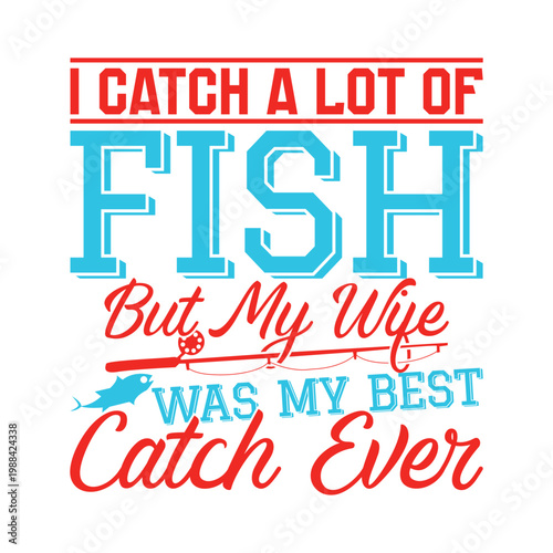 I Catch A Lot Of Fish But My Wife Was My Best Catch Ever