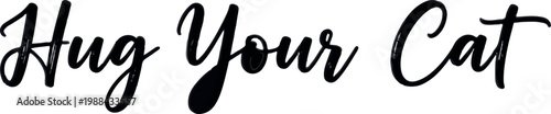 Hug Your Cat, Cute Calligraphy, Black Typography, Vector Quote