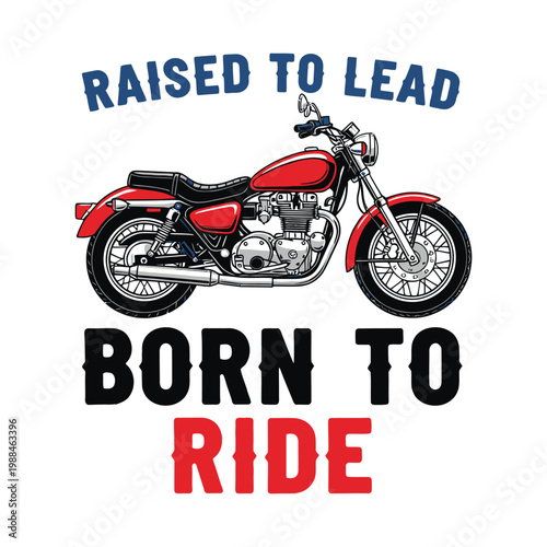 A red motorcycle with the words 'Raised to Lead Born to Ride' on a white background design