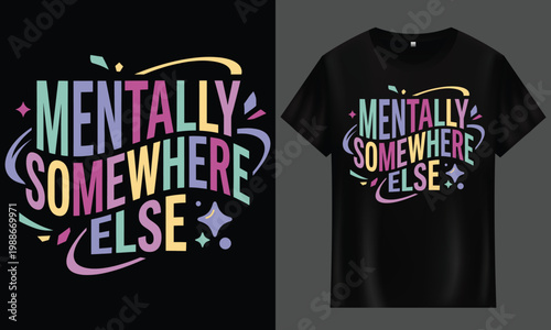 Mentally somewhere else quote t-shirt design with t shirt black shirt white shirt graphic tee typography illustration presentation relatable