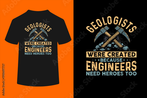 Geologists Were Created Because Engineers Need Heroes Too T-Shirt
