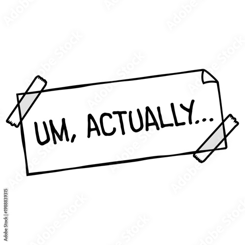 Um, Actually – the ultimate quote for every pedantic know-it-all who just can't let an inaccuracy slide. Hilarious and relatable for nerds, geeks and everyone who corrects people for fun.