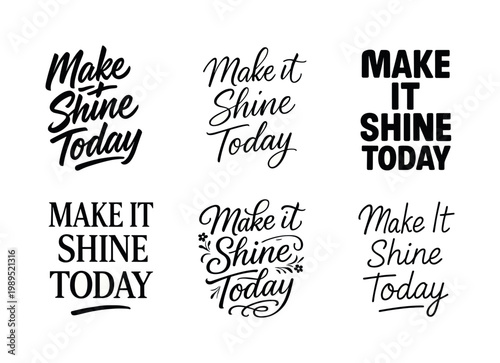 "Make It Shine Today" a collection of six different typographic interpretations of the same phrase, arranged in a
