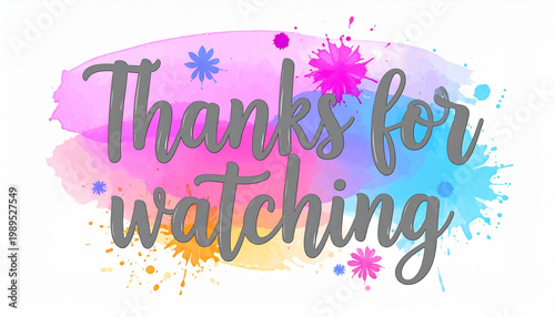 Handwritten text Thanks for watching with watercolor splashes. Artistic closing message for video content. Creative bright end screen graphic element 