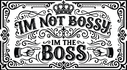 Ornate black and white vector sign with im not bossy im the boss phrase