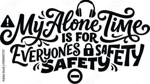 Bold hand drawn vector typography with decorative script saying my alone time is for everyones safety in black and white