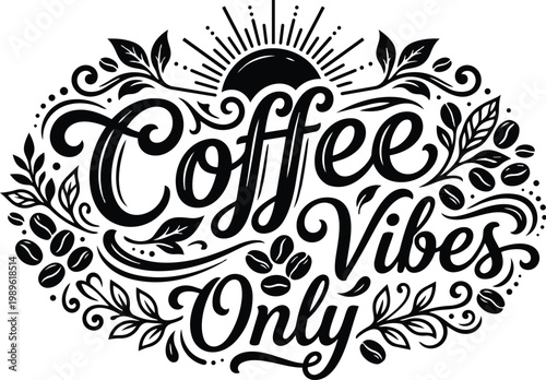 Hand lettered coffee vibes only vector design with coffee beans and leaves