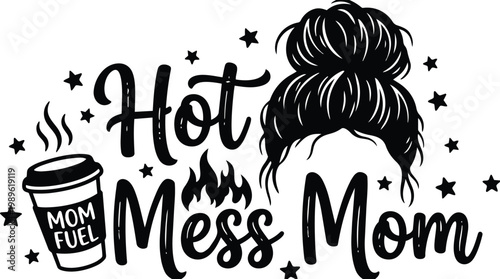 Hot mess mom vector design with coffee cup and messy bun in bold letters