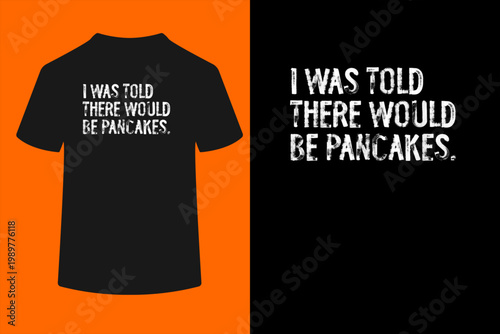 I was Told There Would Be Pancakes Funny T-Shirt
