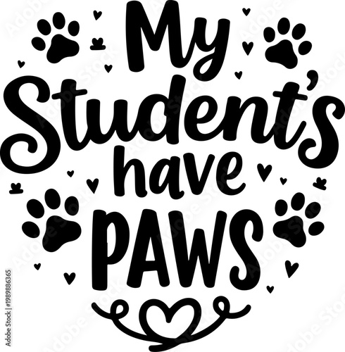 Fun pet quote, paw prints, hearts, My Student's have PAWS, typography, vector illustration, animal lovers, education humor