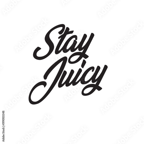 Black and white calligraphy art displaying the phrase stay juicy on a white background