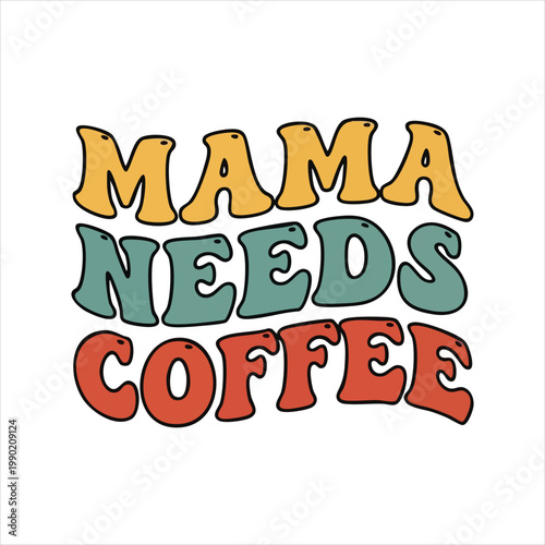 Mama needs coffee retro wavy text design with mom life word art bold font script font parenting humor typography illustration beverage relatable lifestyle parenting colorful
