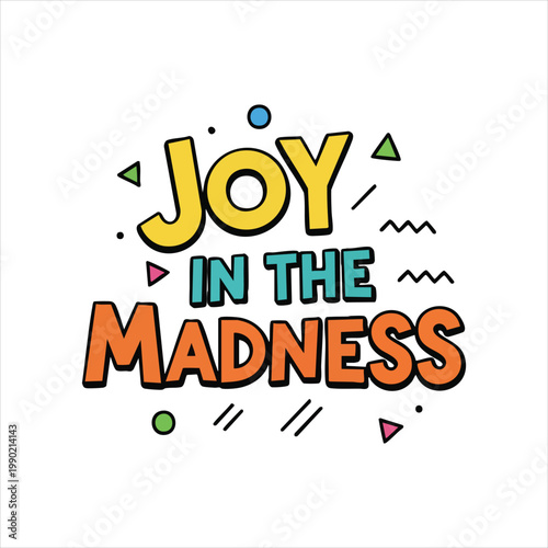 Joy in the madness text with abstract shapes state of mind happiness energetic abstract triangles typography illustration positive optimism excitement attitude celebration colorful