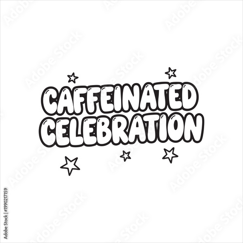 Caffeinated celebration text graphic with stars caffeinated celebration excitement typography motivation uplifting positive celebrate occasion gathering excitable energetic striking