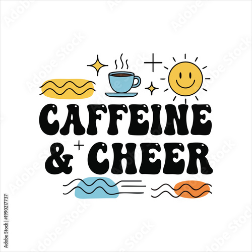 Caffeine and cheer sun and coffee cup graphic with hot drink good vibes caffeine beverage typography illustration lifestyle optimism positive refreshment espresso cappuccino