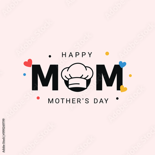 Happy mothers day greeting with chef hat icon inside word mom. Culinary theme design for cooking moms featuring colorful hearts and confetti for celebrating restaurant or home kitchen skills.