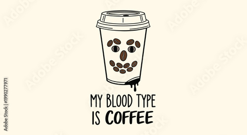 Humorous illustration of a takeaway coffee cup with a face made of roasted beans and a funny quote about coffee being someone's blood type.