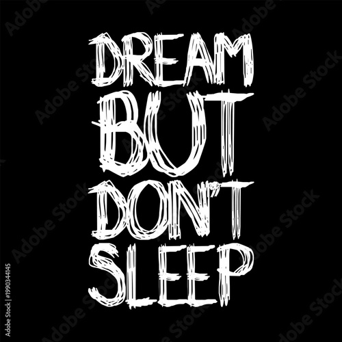 Grunge hand drawn typography graphic design with quote Dream but don't sleep. Sketchy rough white text isolated on black background for streetwear t-shirt print.