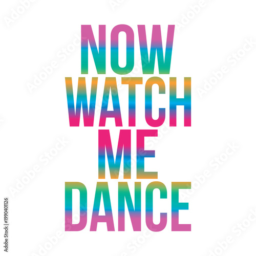 "Now watch me dance" colorful gradient typography graphic design. Vibrant retro Y2K text isolated on white background for apparel and poster print.