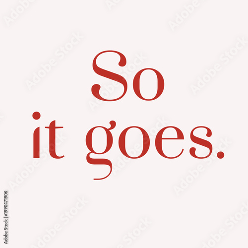 So it goes" elegant typography graphic design. Minimalist red serif text quote on pastel pink background for aesthetic poster and apparel print.