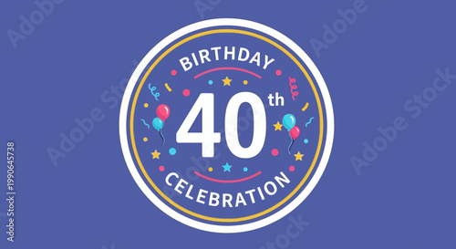 A celebratory circular emblem announces a 40th birthday. It's decorated with balloons and confetti