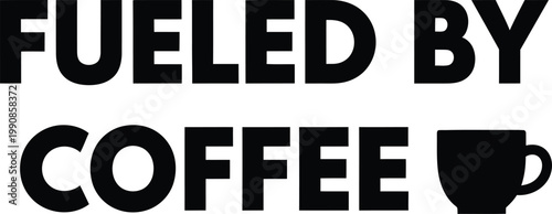 Fueled by coffee a bold typography design with a coffee cup icon