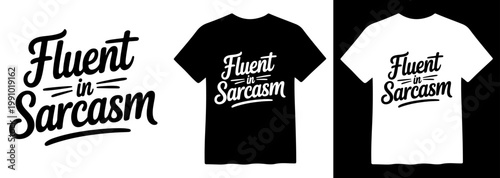Fluent in Sarcasm, humorous t-shirt design, witty quote vector illustration, sarcastic typography apparel graphic, black and white shirt mockup